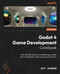 Godot 4 Game Development Cookbook: Over 50 solid recipes for building