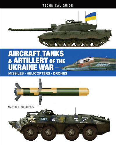 Aircraft Tanks & Artillery of the Ukraine War (Technical Guides)