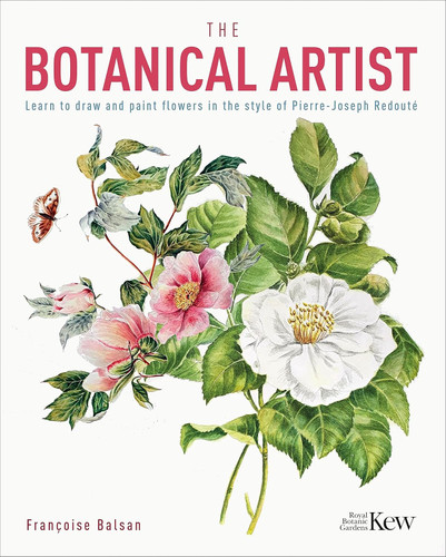 The Botanical Artist: Learn to Draw and Paint Flowers in the Style of