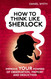 How to Think Like Sherlock: Improve Your Powers of Observation Memory