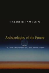 Archaeologies of the Future: The Desire Called Utopia and Other
