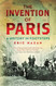 The Invention of Paris: A History in Footsteps