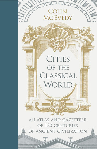 Cities of the Classical World: An Atlas and Gazetteer of 120 Centres