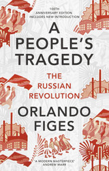 A People's Tragedy: The Russian Revolution 1891-1924 - centenary