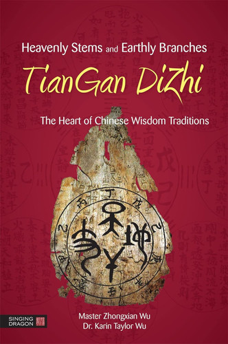 Heavenly Stems and Earthly Branches - TianGan DiZhi: The Heart of