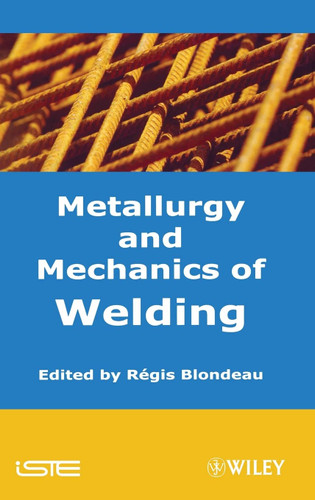 Metallurgy and Mechanics of Welding: Processes and Industrial