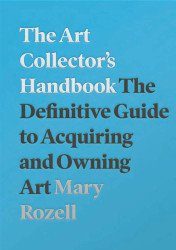 The Art Collector's Handbook: The Definitive Guide to Acquiring and