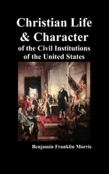Christian Life and Character of the Civil Institutions of the United