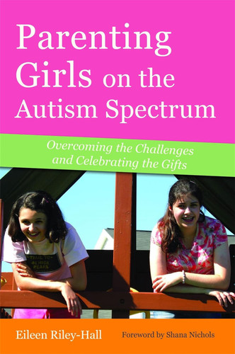 Parenting Girls on the Autism Spectrum: Overcoming the Challenges and