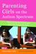 Parenting Girls on the Autism Spectrum: Overcoming the Challenges and