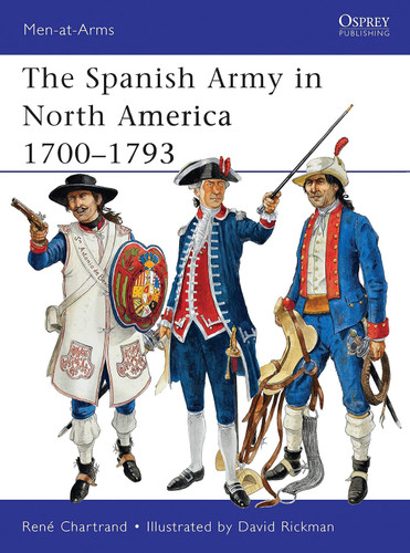 The Spanish Army in North America 1700-1793 (Men-at-Arms)