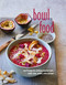 Bowl Food: Over 75 recipes for satisfying smoothie bowls salads soups