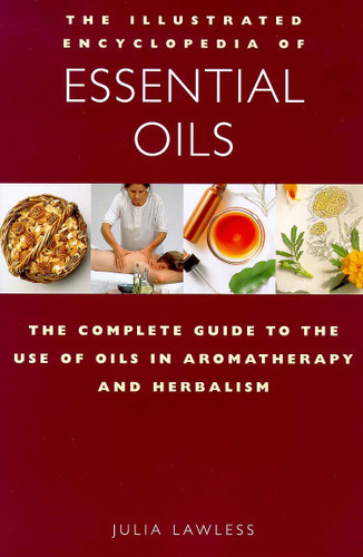 The Illustrated Encyclopedia of Essential Oils