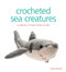 Crocheted Sea Creatures: A Collection of Marine Mates to Make