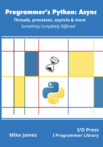 Programmer's Python: Async - Threads processes asyncio & more: