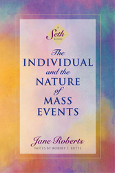 The Individual and the Nature of Mass Events: A Seth Book