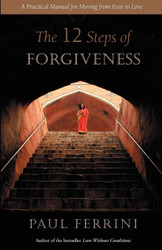 The Twelve Steps of Forgiveness: A Practical Manual for Moving from