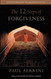 The Twelve Steps of Forgiveness: A Practical Manual for Moving from