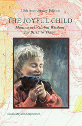 The Joyful Child: Montessori Global Wisdom for Birth to Three