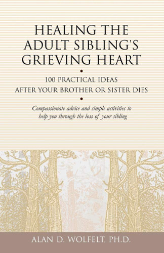 Healing the Adult Sibling's Grieving Heart: 100 Practical Ideas After