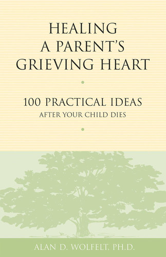 Healing a Parent's Grieving Heart: 100 Practical Ideas After Your