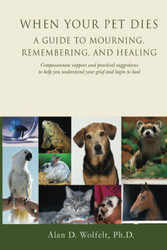 When Your Pet Dies: A Guide to Mourning Remembering and Healing