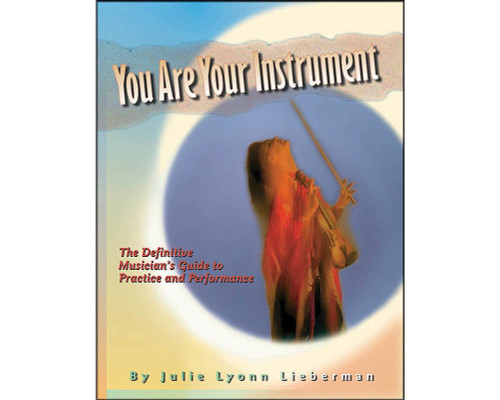 You Are Your Instrument: the Definitive Musician's Guide to Practice