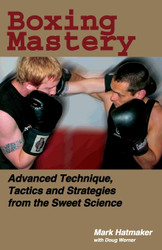 Boxing Mastery: Advanced Technique Tactics and Strategies from the