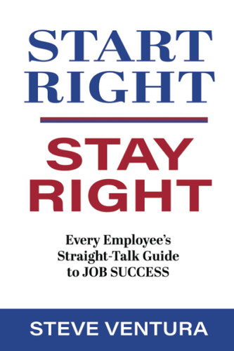 Start Right Stay Right: Every Employee's Straight-Talk Guide to Job