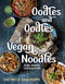 Oodles and Oodles of Vegan Noodles: Soba Ramen Udon & More Easy