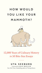 How Would You Like Your Mammoth?: 12 000 Years of Culinary History in