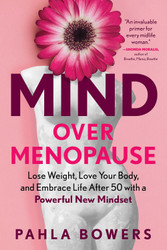 Mind Over Menopause: Lose Weight Love Your Body and Embrace Life