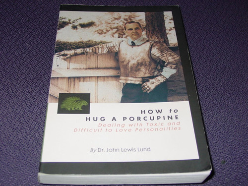 How to Hug a Porcupine: Dealing With Toxic & Difficult to Love