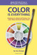 Color Is Everything: Master the Use of Color In Oils Acrylics Or