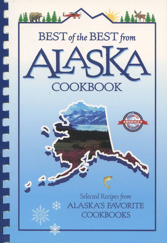 Best of the Best from Alaska Cookbook: Selected Recipes from Alaska's