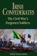 Irish Confederates: The Civil War's Forgotten Soldiers Irish Confederates: The Civil War's Forgotten Soldiers