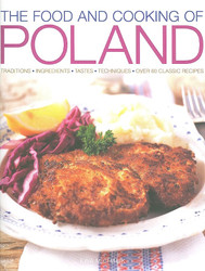 The Food and Cooking of Poland: Traditions Ingredients Tastes