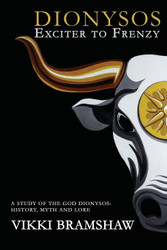 Dionysos Exciter to Frenzy: A study of the God Dionysos: history myth