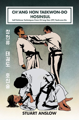 Ch'ang Hon Taekwon-Do Hosinsul: Self Defence Techniques From Ch'ang