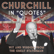 Churchill in "Quotes": Wit and Wisdom from the Great Statesman