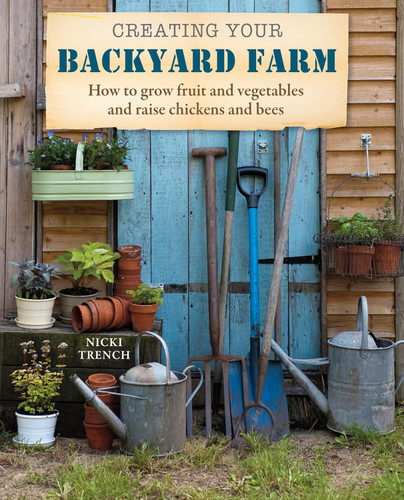 Creating Your Backyard Farm: How to grow fruit and vegetables and