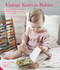 Vintage Knits for Babies: 30 Patterns for Timeless Clothes Toys and