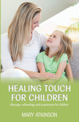 Healing Touch for Children: Massage reflexology and acupressure for
