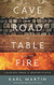 The Cave the Road the Table and the Fire
