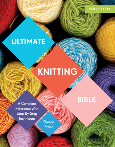 Ultimate Knitting Bible: A Complete Reference with Step-by-Step