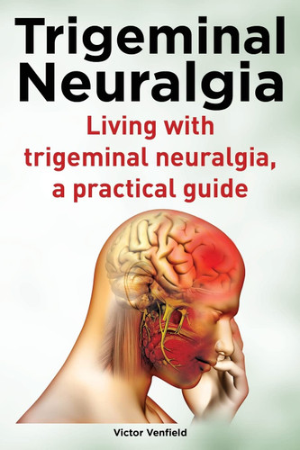 Trigeminal Neuralgia. Living with trigeminal neuralgia. A practical