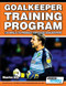 Goalkeeper Training Program - 120 Drills to Produce Top Class