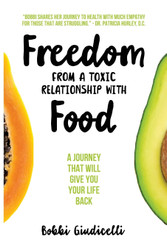 Freedom From A Toxic Relationship With Food: A Journey That Will Give