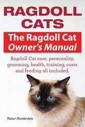 Ragdoll Cats. The Ragdoll Cat Owners Manual. Ragdoll Cat care