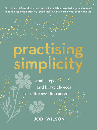 Practising Simplicity: Small steps and brave choices for a life less